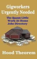 Gigworkers Urgently Needed: The Secret Little Work-At-Home Jobs Directory di Hood Theorem edito da Createspace