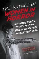 The Science of Women in Horror: The Special Effects, Stunts, and True Stories Behind Your Favorite Fright Films di Meg Hafdahl, Kelly Florence edito da SKYHORSE PUB