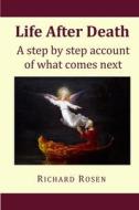 Life After Death: A Step by Step Account of What Comes Next di Richard Rosen edito da Createspace