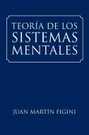 TEORÍA DE LOS  SISTEMAS MENTALES di Juan Martín Figini edito da AuthorHouse