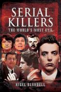 Serial Killers: The World's Most Evil di Nigel Blundell edito da Pen & Sword Books Ltd