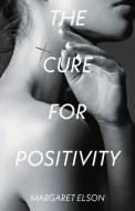 The Cure For Positivity di Margaret Elson edito da Bookbaby