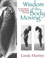 Wisdom Of The Body Moving di Linda Hartley edito da North Atlantic Books,U.S.