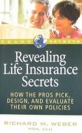 Revealing Life Insurance Secrets: How the Pros Pick, Design, and Evaluate Their Own Policies di Richard M. Weber edito da Marketplace Books
