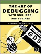 The Art Of Debugging With Gdb, Ddd, And Eclipse di Norman Matloff edito da No Starch Press,US