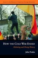 How the Cold War Ended: Debating and Doing History di John Prados edito da POTOMAC BOOKS INC