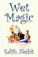 Wet Magic by Edith Nesbit, Fiction, Fantasy & Magic di Edith Nesbit edito da ALAN RODGERS BOOKS