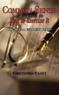 Common Sense - How to Exercise It. Simple Wisdom for Daily Use. di Yoritomo Tashi, Mme Leon J. Berthelot De La Boilevebib edito da ARC MANOR