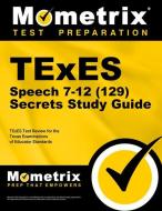 TExES Speech 7-12 (129) Secrets Study Guide: TExES Test Review for the Texas Examinations of Educator Standards di Texes Exam Secrets Test Prep Team edito da MOMETRIX MEDIA LLC