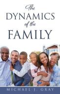 The Dynamics of the Family di Michael J. Gray edito da XULON PR