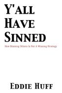 Y'all Have Sinned  - How Blaming Others Is Not A Winning Strategy di Eddie Huff edito da Total Publishing And Media