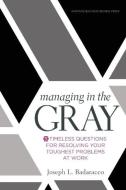 Managing in the Gray di Joseph L. Badaracco edito da Harvard Business Review Press