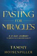 Fasting for Miracles: A 21-Day Journey to Seeing Faith Become Reality di Tammy Hotsenpiller edito da CHARISMA HOUSE
