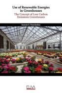 Use of Renewable Energies in Greenhouses: The Concept of Low Carbon Emissions Greenhouses di Ioannis S. Vourdoubas edito da LIGHTNING SOURCE INC