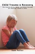 Child Trauma & Recovery di Sam Peller edito da MDFIN Press