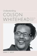 Understanding Colson Whitehead di Derek C. Maus edito da University Of South Carolina Press