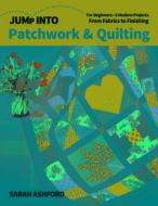 Jump Into Patchwork & Quilting di Sarah Ashford edito da C & T Publishing