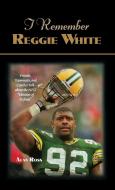 I Remember Reggie White: Friends, Teammates, and Coaches Talk about the Nfl's "minister of Defense" di Alan Ross edito da CUMBERLAND HOUSE PUB