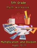 5th Grade Math Workbook - Multiplication and Division - Ages 10-11 di Nisclaroo edito da ONLY1MILLION INC