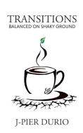 Transitions: Balanced on Shaky Ground di J-Pier Durio edito da LIGHTNING SOURCE INC