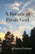A Breath of Fresh God di Charissa Fryberger edito da Kha'ris Books