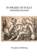 In Praise of Folly di Desiderius Erasmus edito da Theophania Publishing