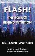 Flash!: The Science Behind Intuition di Anne Watson edito da LIGHTNING SOURCE INC