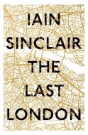 The Last London di Iain Sinclair edito da Oneworld Publications