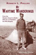My Wartime Wanderings di Kenneth L Phillips edito da The Choir Press