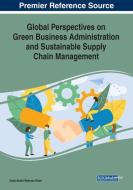 Global Perspectives On Green Business Administration And Sustainable Supply Chain Management edito da Igi Global