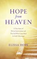 Hope From Heaven - A True Story Of Divine Intervention And The Girl Who Came Back As God's Messenger di Elissa Hope edito da John Hunt Publishing