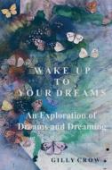 Wake Up To Your Dreams di Gilly Crow edito da Troubador Publishing Ltd