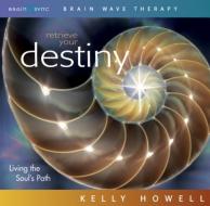 Retrieve Your Destiny di Kelly Howell edito da Brain Sync