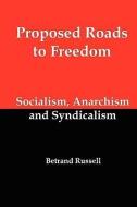 Proposed Roads to Freedom; Socialism, Anarchism and Syndicalism di Bertrand Russell, Betrand Russell edito da RED & BLACK PUBL