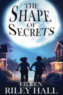 The Shape of Secrets di Eileen Riley Hall edito da LIGHTNING SOURCE INC
