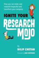 Ignite Your Research Mojo: How You Can Make User Research Impactful and Transform Your Company di Dilip Chetan edito da Createspace Independent Publishing Platform