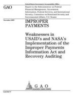Improper Payments: Weaknesses in Usaid's and NASA's Implementation of the Improper Payments Information ACT and Recovery Auditing di United States Government Account Office edito da Createspace Independent Publishing Platform