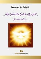 Au Nom du Saint-Esprit, je vous dis ... di François de Calielli edito da Books on Demand