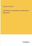 Wie Heinrich von Eichenfels zur Erkenntniss Gottes kam di Christoph Von Schmid edito da Anatiposi Verlag