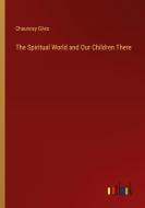The Spiritual World and Our Children There di Chauncey Giles edito da Outlook Verlag
