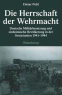 Die Herrschaft Der Wehrmacht: Deutsche Militarbesatzung Und Einheimische Bevolkerung in Der Sowjetunion 1941-1944 di Dieter Pohl edito da Walter de Gruyter