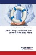 Smart Ways To Utilize Unit Linked Insurance Plans di Anthony Savio Herminio da Piedade Fernandes edito da LAP LAMBERT Academic Publishing