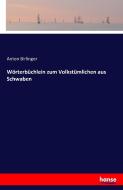 Wörterbüchlein zum Volkstümlichen aus Schwaben di Anton Birlinger edito da hansebooks