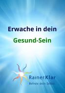 Erwache in dein Gesund-Sein di Rainer Klar edito da Books on Demand
