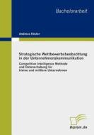 Strategische Wettbewerbsbeobachtung in Der Unternehmenskommunikation di Andreas K. Ster edito da Diplomarbeiten Agentur