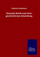 Deutsche Metrik nach ihrer geschichtlichen Entwicklung di Friedrich Kauffmann edito da TP Verone Publishing