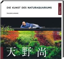 Die Kunst des Naturaquariums di Takashi Amano edito da Daehne Verlag