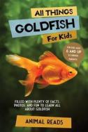 All Things Goldfish For Kids di Animal Reads edito da Admore Publishing