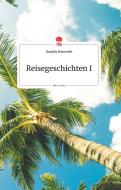 Reisegeschichten I. Life is a Story di Daniela Neuwirth edito da story.one publishing