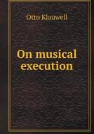 On Musical Execution di Otto Klauwell edito da Book On Demand Ltd.